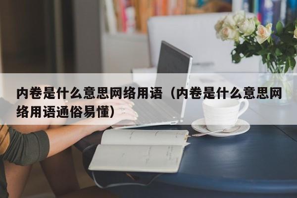 内卷是什么意思网络用语（内卷是什么意思网络用语通俗易懂）