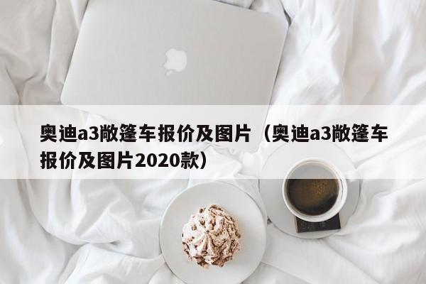 奥迪a3敞篷车报价及图片（奥迪a3敞篷车报价及图片2020款）