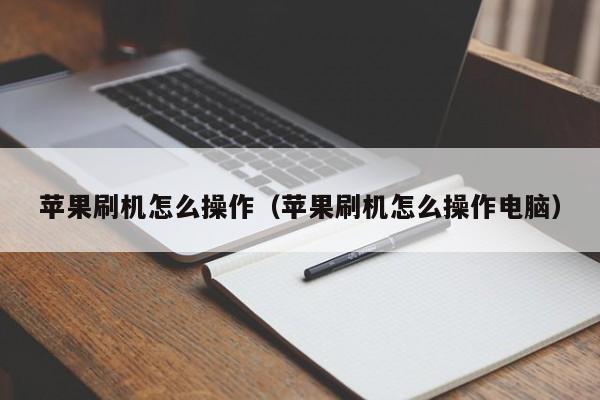 苹果刷机怎么操作（苹果刷机怎么操作电脑）