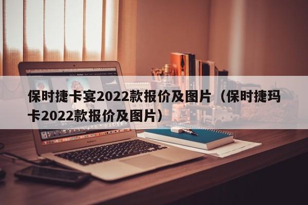 保时捷卡宴2022款报价及图片（保时捷玛卡2022款报价及图片）