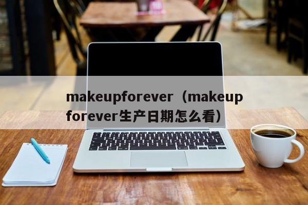 makeupforever（makeupforever生产日期怎么看）