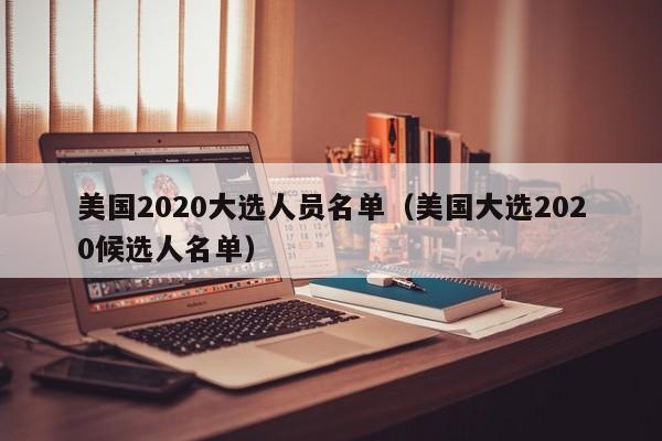 美国2020大选人员名单（美国大选2020候选人名单）