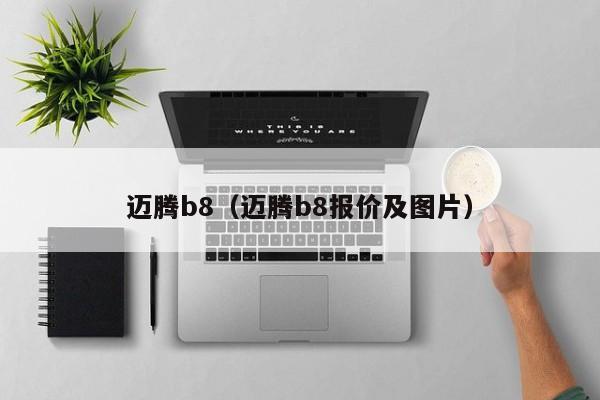 迈腾b8（迈腾b8报价及图片）