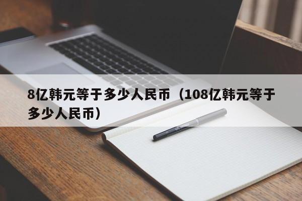 8亿韩元等于多少人民币（108亿韩元等于多少人民币）