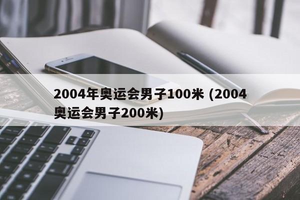 2004年奥运会男子100米 (2004奥运会男子200米)