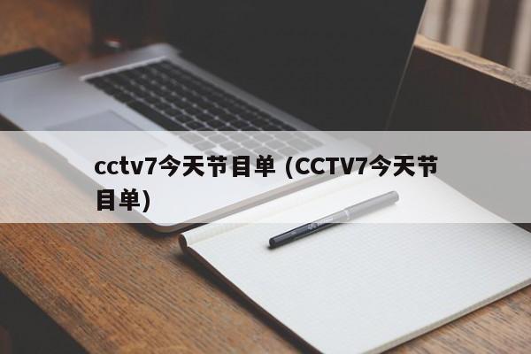 cctv7今天节目单 (CCTV7今天节目单)