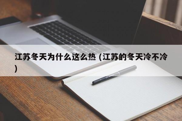 江苏冬天为什么这么热 (江苏的冬天冷不冷)