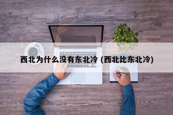 西北为什么没有东北冷 (西北比东北冷)