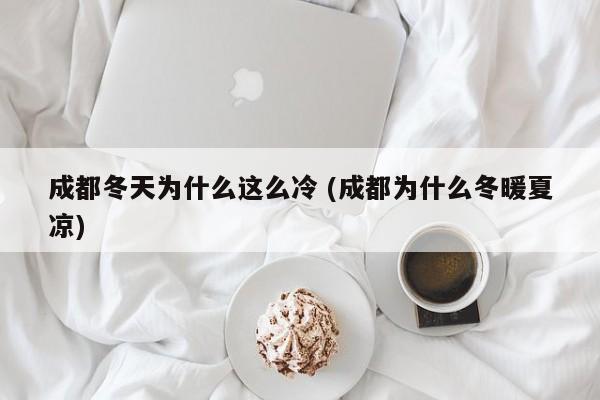 成都冬天为什么这么冷 (成都为什么冬暖夏凉)