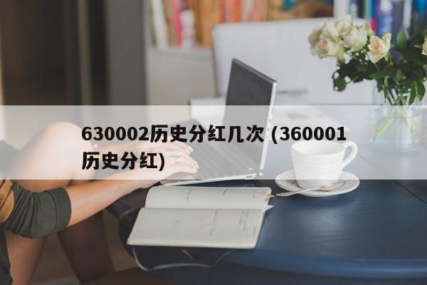 630002历史分红几次 (360001历史分红)