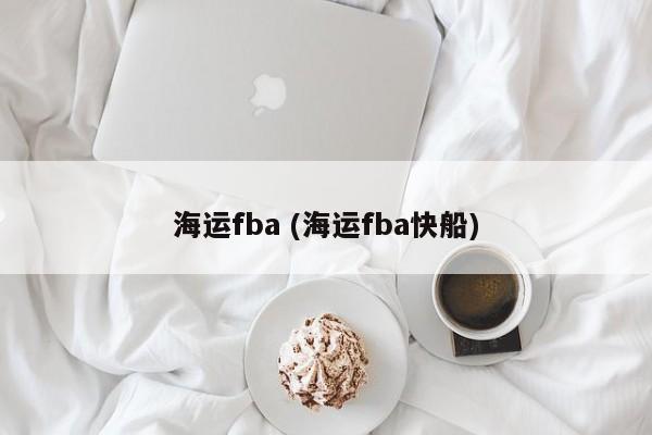 海运fba (海运fba快船)