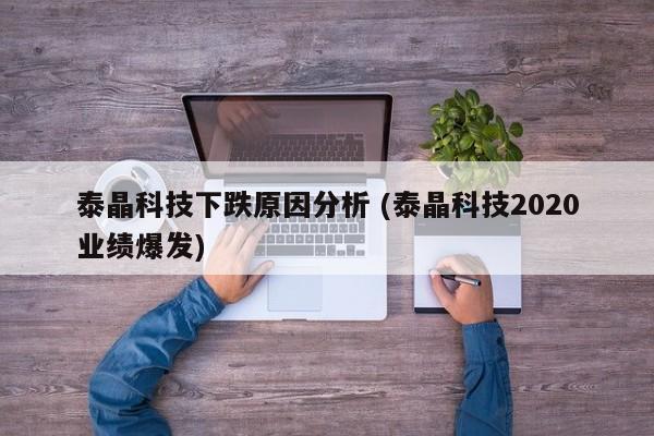 泰晶科技下跌原因分析 (泰晶科技2020业绩爆发)