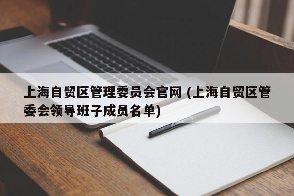 上海自贸区管理委员会官网 (上海自贸区管委会领导班子成员名单)