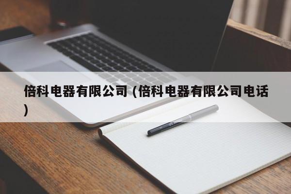 倍科电器有限公司 (倍科电器有限公司电话)