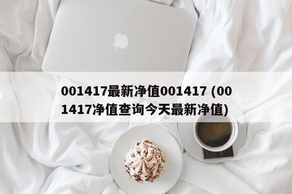 001417最新净值001417 (001417净值查询今天最新净值)